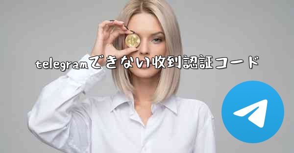 telegramできない收到認証コード
