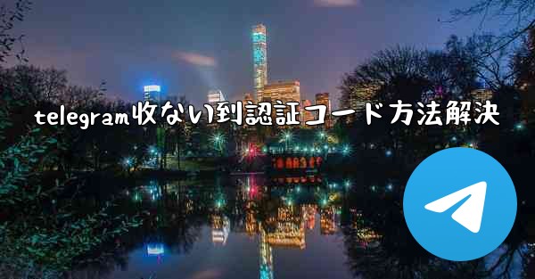 telegram收ない到認証コード方法解決