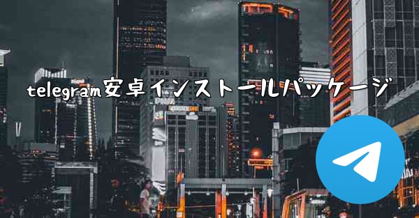 telegram安卓インストールパッケージ