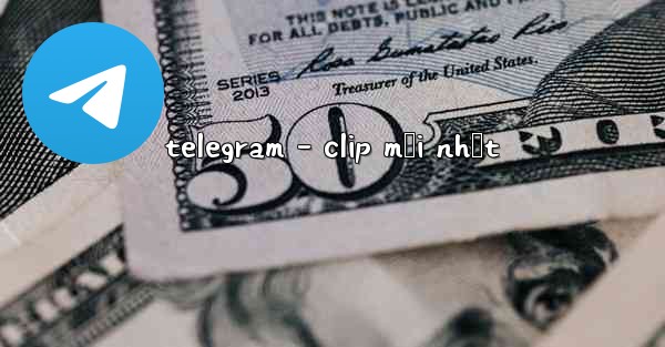 telegram - clip mới nhất