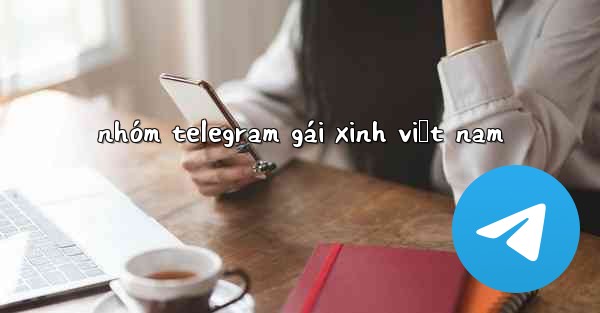 nhóm telegram gái xinh việt nam