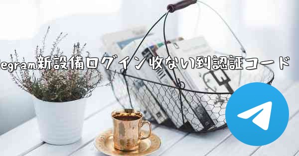 telegram新設備ログイン收ない到認証コード