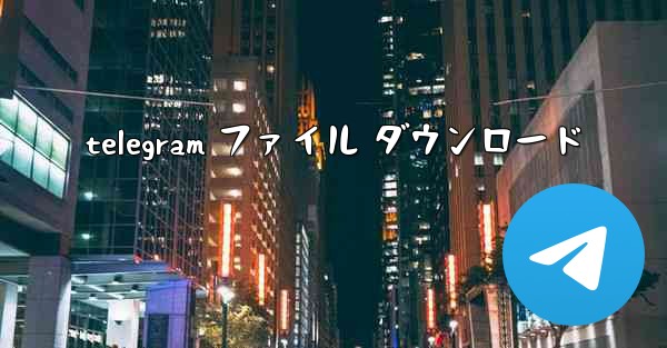 telegram ファイル ダウンロード