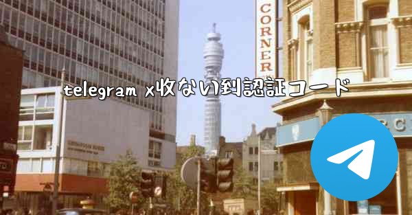telegram x收ない到認証コード