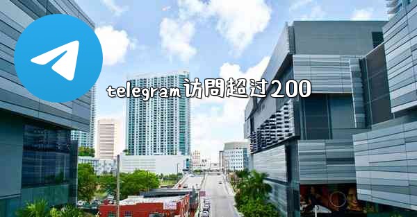 telegram访問超过200