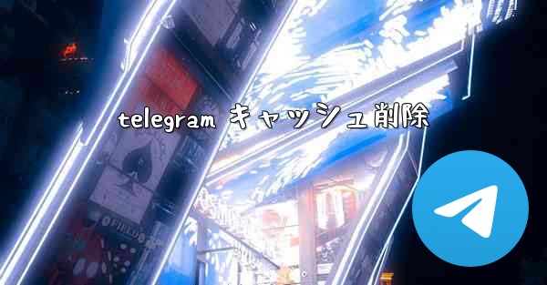 telegram キャッシュ削除