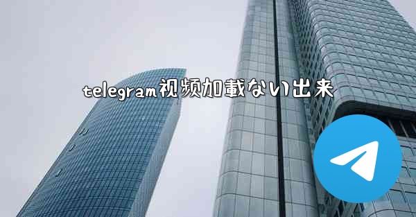 telegram视频加載ない出来