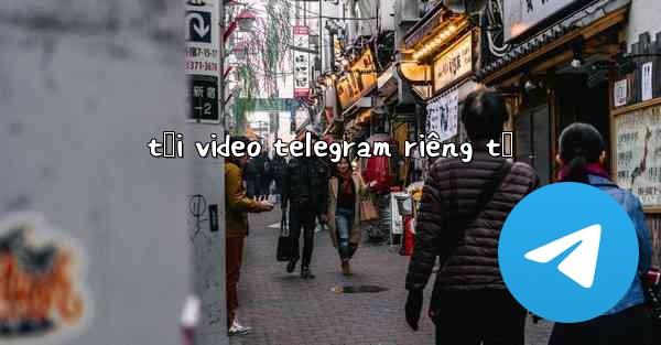 tải video telegram riêng tư