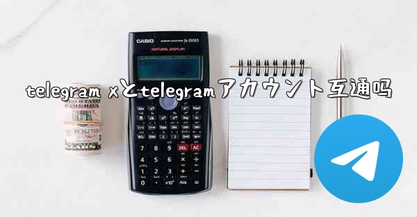 telegram xとtelegramアカウント互通吗