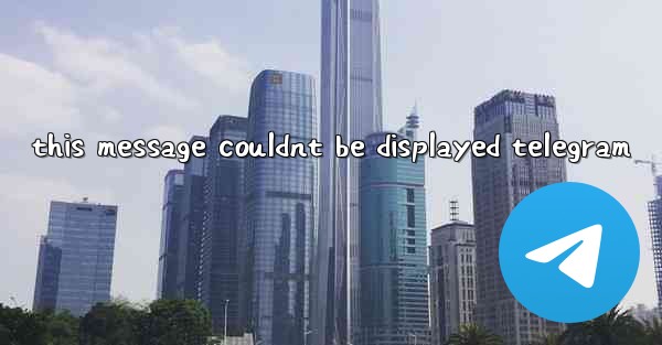 this message couldnt be displayed telegram