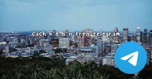 cách kết bạn trên telegram