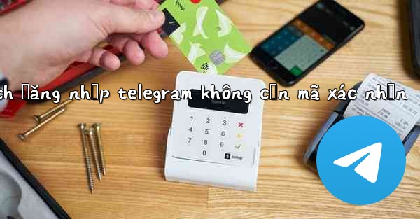 cách đăng nhập telegram không cần mã xác nhận