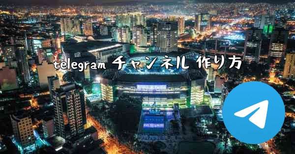 telegram チャンネル 作り方