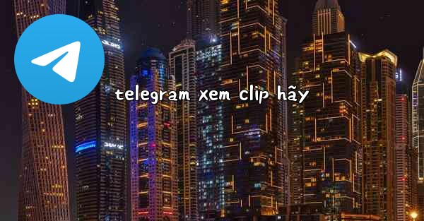telegram xem clip hãy