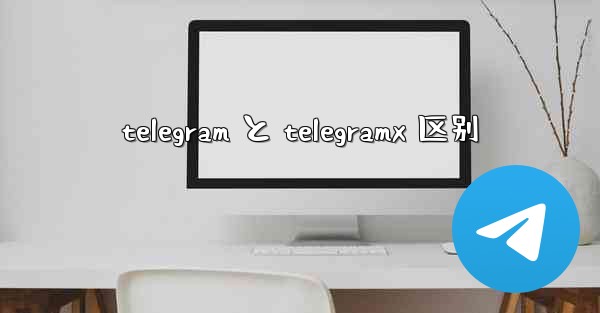 telegram と telegramx 区别