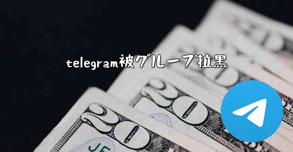 telegram被グループ拉黑