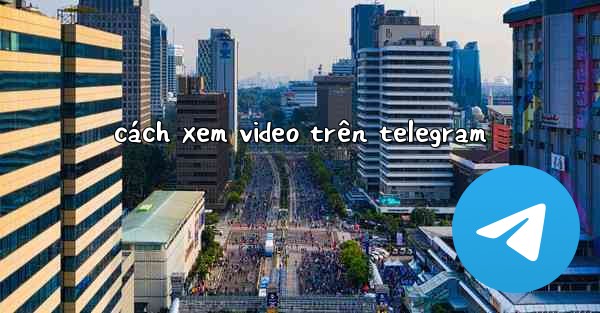 cách xem video trên telegram