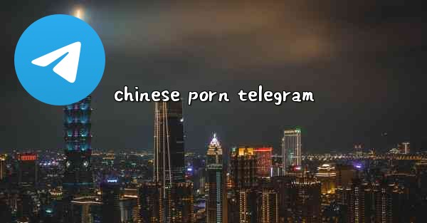 chinese porn telegram