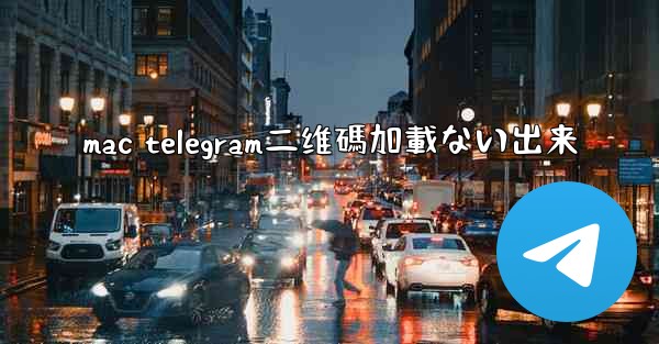 mac telegram二维碼加載ない出来