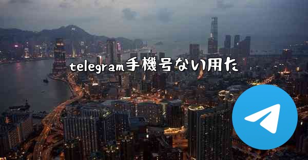 telegram手機号ない用た