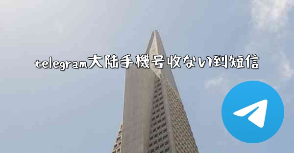 telegram大陆手機号收ない到短信