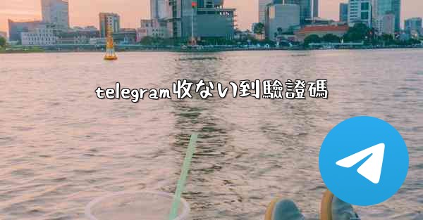 telegram收ない到驗證碼