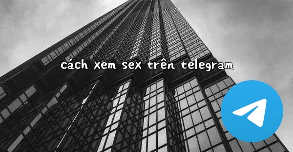 cách xem sex trên telegram