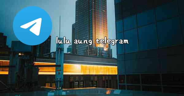 lulu aung telegram