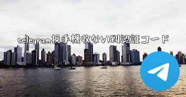 telegram换手機收ない到認証コード