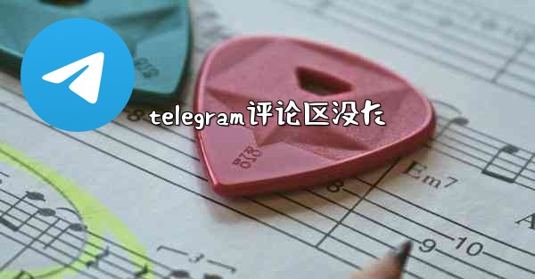 telegram评论区没た