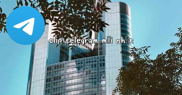 clip telegram mới nhất