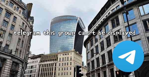 telegram this group can t be displayed