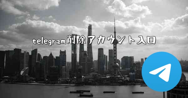 telegram削除アカウント入口