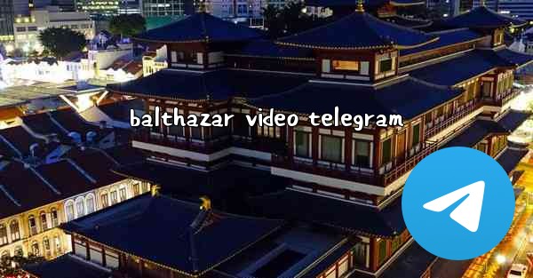 balthazar video telegram