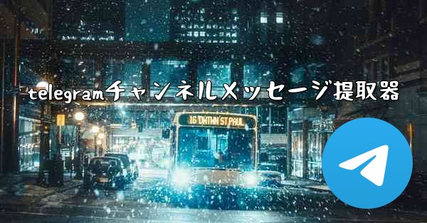 telegramチャンネルメッセージ提取器