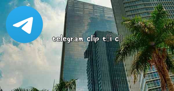 telegram clip tối cổ