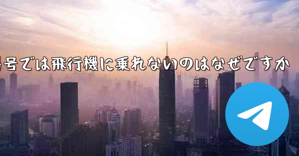 中国の携帯電話番号では飛行機に乗れないのはなぜですか