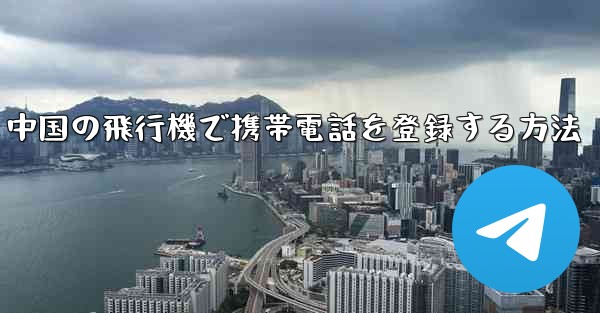 中国の飛行機で携帯電話を登録する方法
