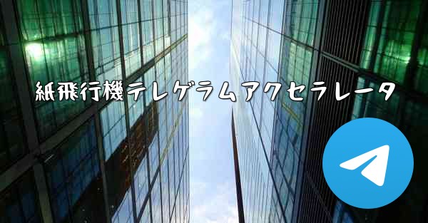 紙飛行機テレゲラムアクセラレータ