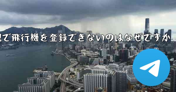 現で飛行機を登録できないのはなぜですか