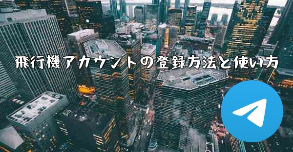 飛行機アカウントの登録方法と使い方