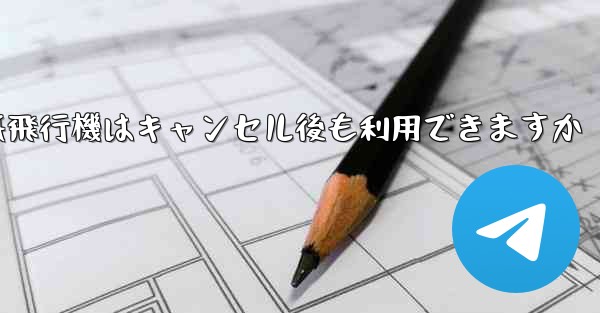 紙飛行機はキャンセル後も利用できますか