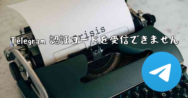 Telegram 認証コードを受信できません