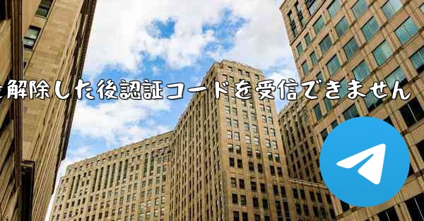 Telegramのブロックを解除した後認証コードを受信できません