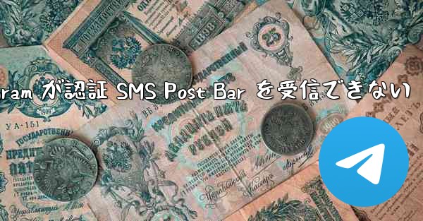 Telegram が認証 SMS Post Bar を受信できない