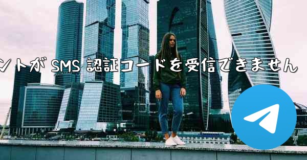 Telegram クライアントが SMS 認証コードを受信できません