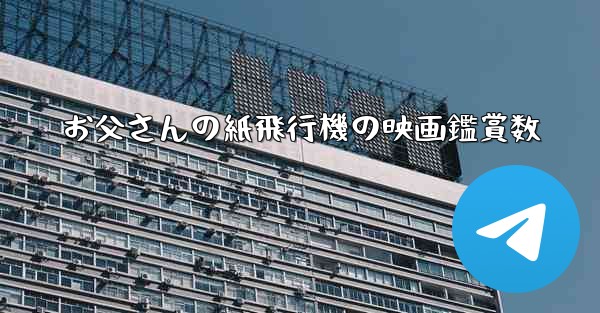 お父さんの紙飛行機の映画鑑賞数