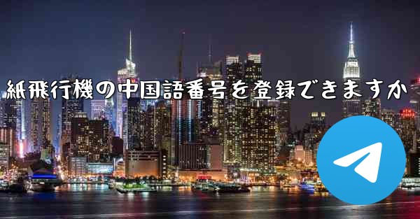 紙飛行機の中国語番号を登録できますか