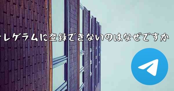 紙飛行機テレゲラムに登録できないのはなぜですか