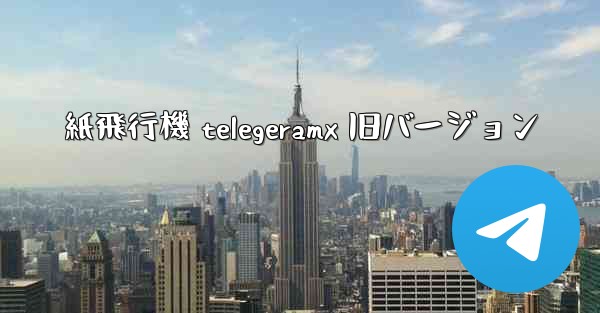 紙飛行機 telegeramx 旧バージョン